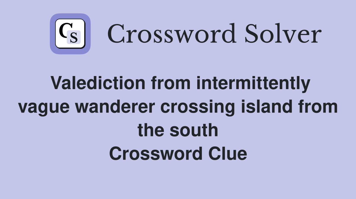 Valediction from intermittently vague wanderer crossing island from the south Crossword Clue