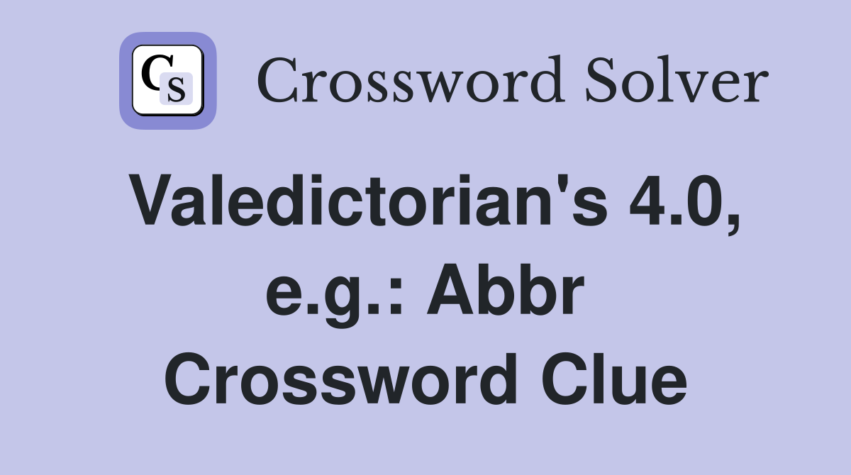 Valedictorian's 4.0, e.g.: Abbr Crossword Clue