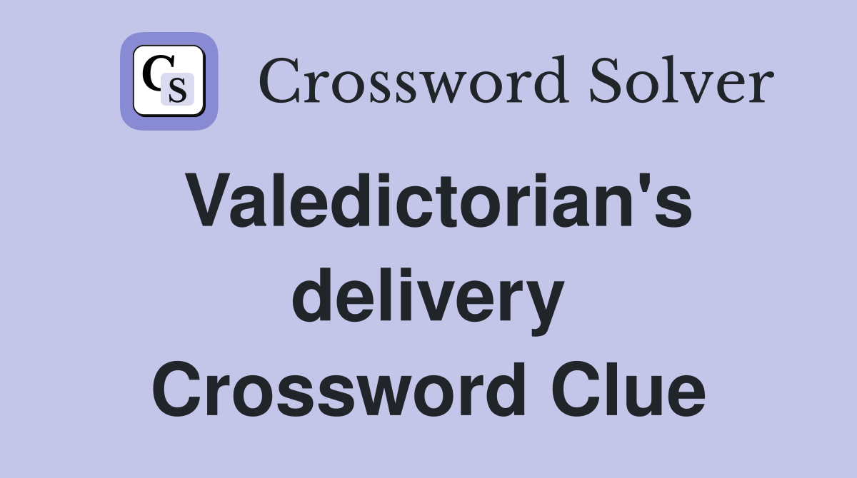 Valedictorian's delivery Crossword Clue