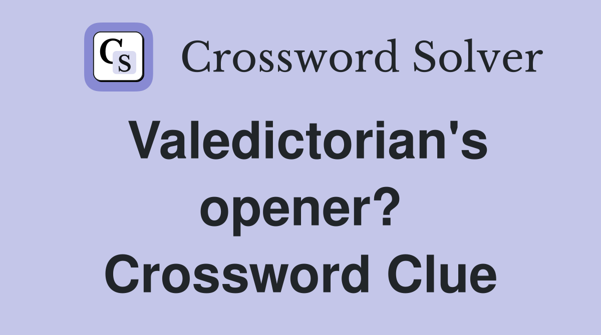 Valedictorian's opener? Crossword Clue