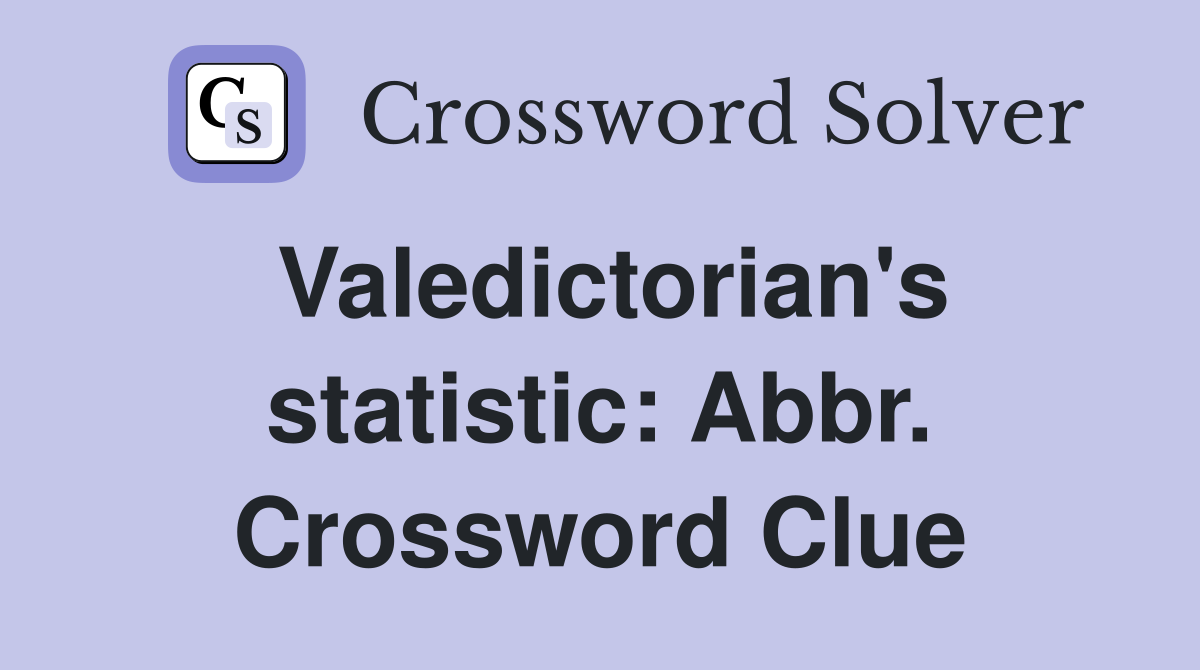 Valedictorian's statistic: Abbr. Crossword Clue