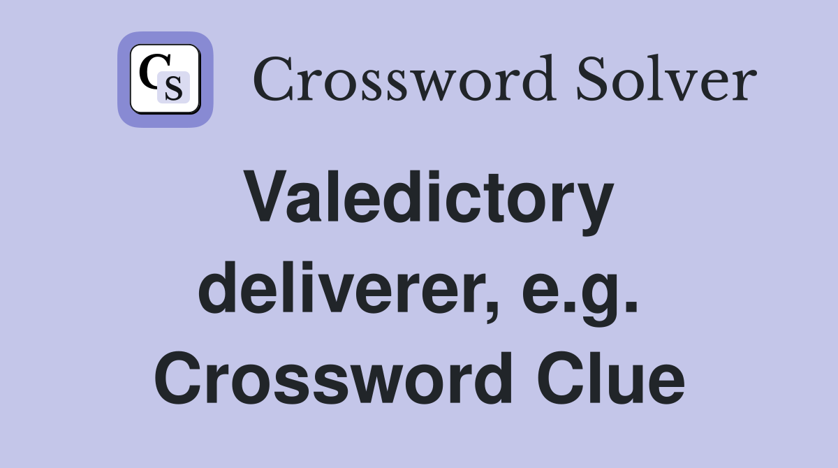 Valedictory deliverer, e.g. Crossword Clue