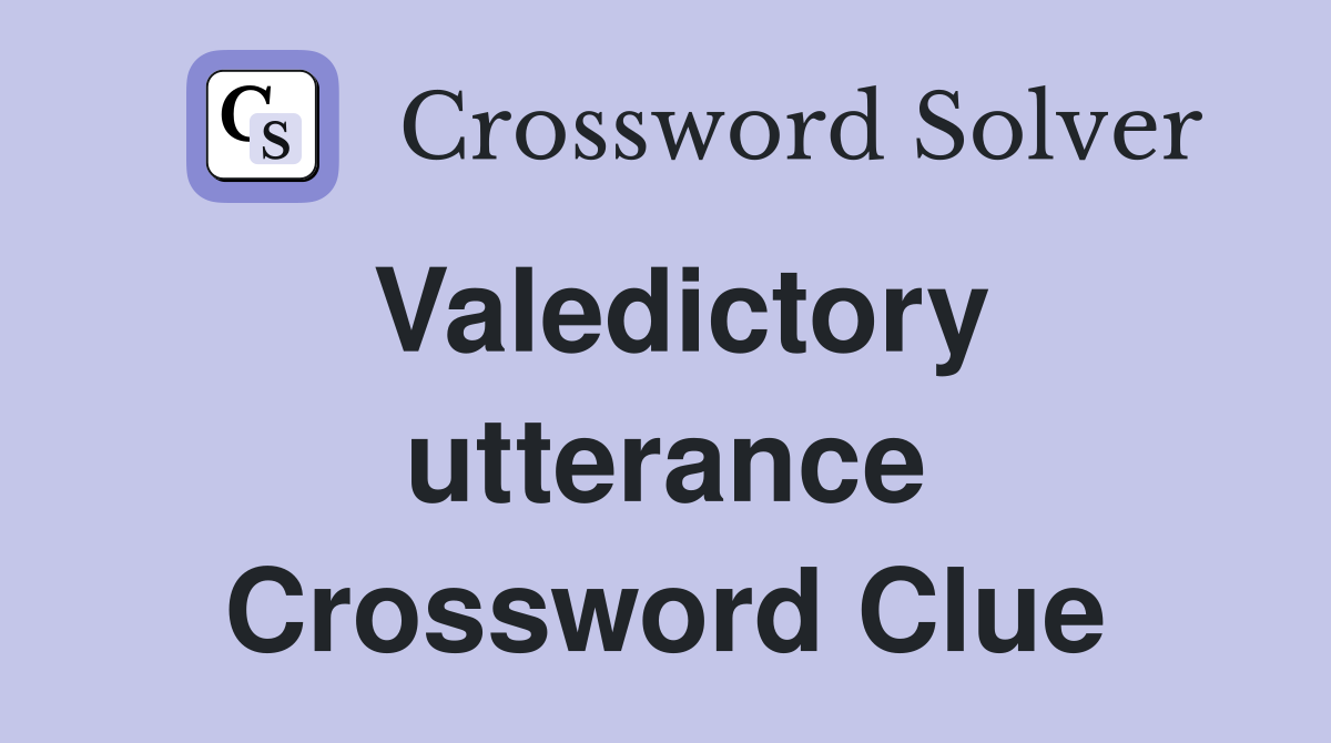 Valedictory utterance Crossword Clue