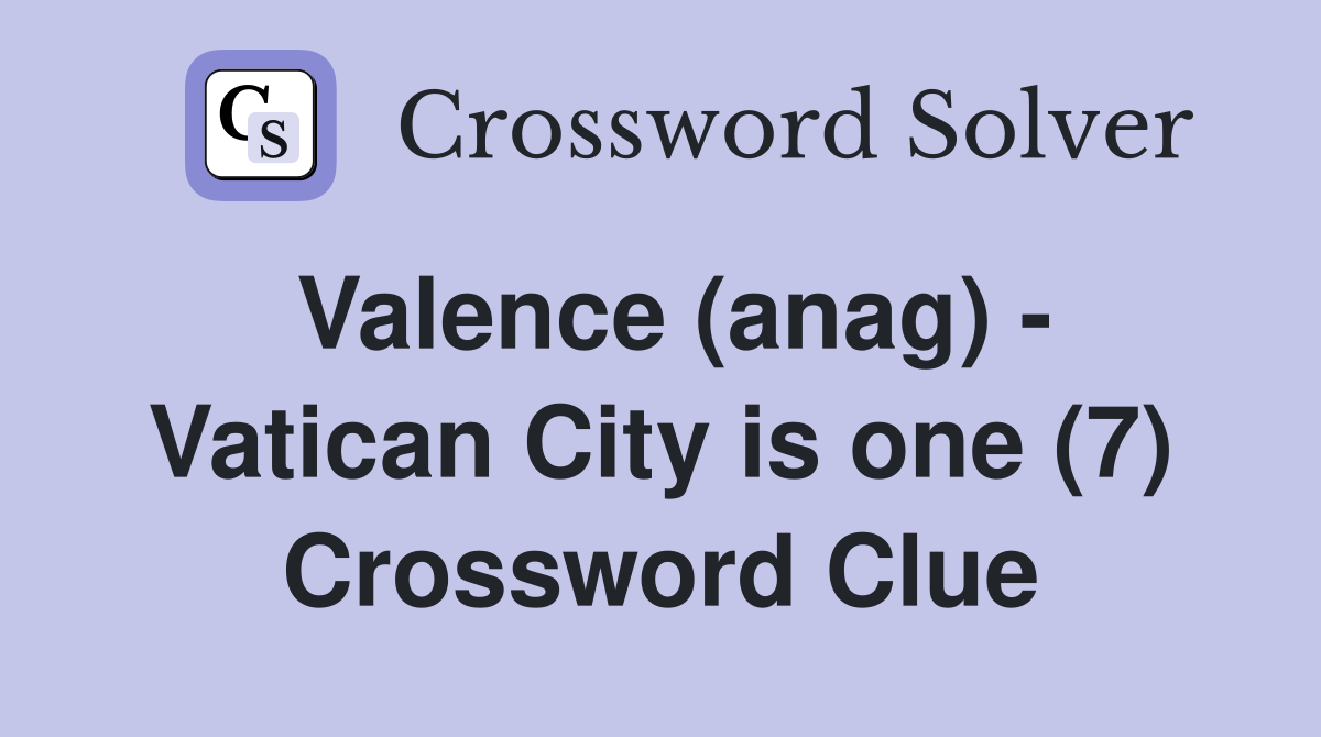 Valence (anag) - Vatican City is one (7) Crossword Clue