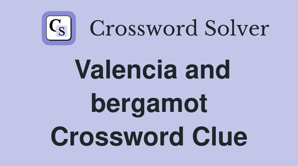 Valencia and bergamot Crossword Clue