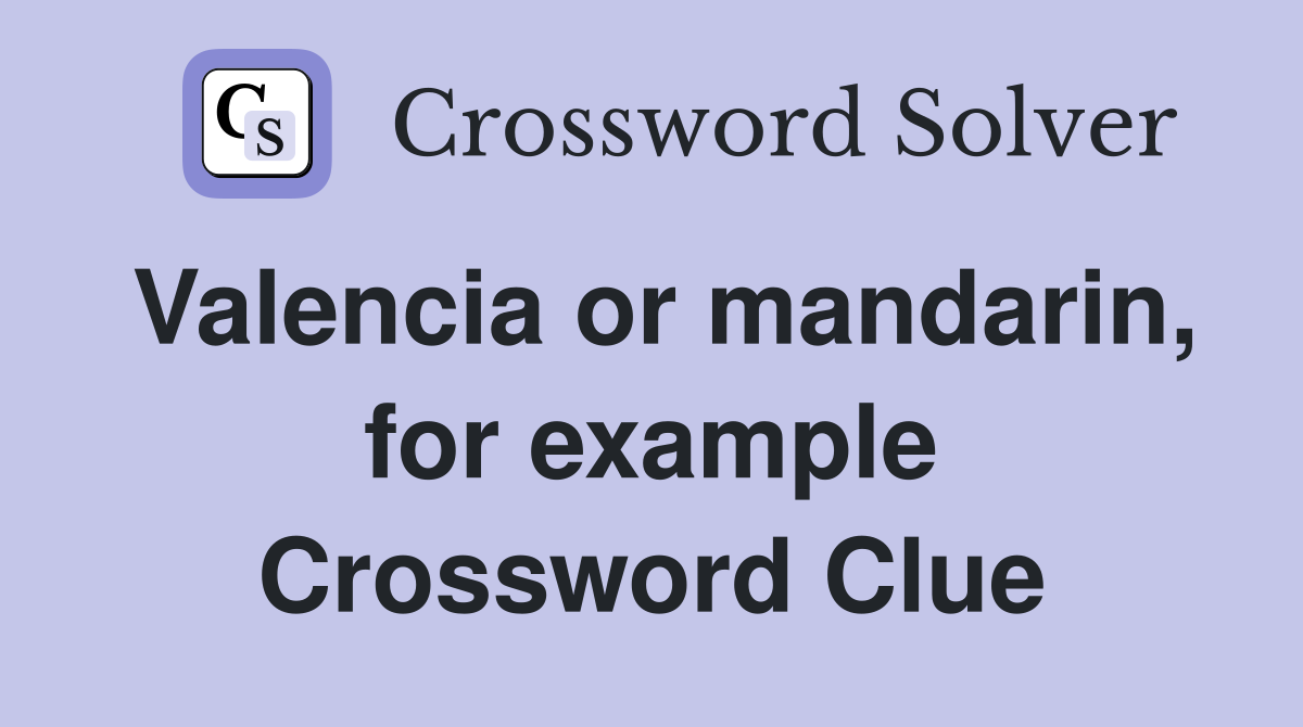 Valencia or mandarin, for example Crossword Clue