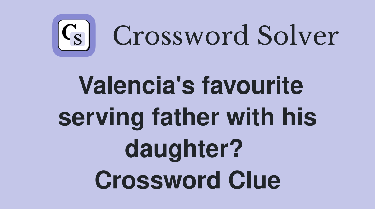 Valencia's favourite serving father with his daughter?  Crossword Clue