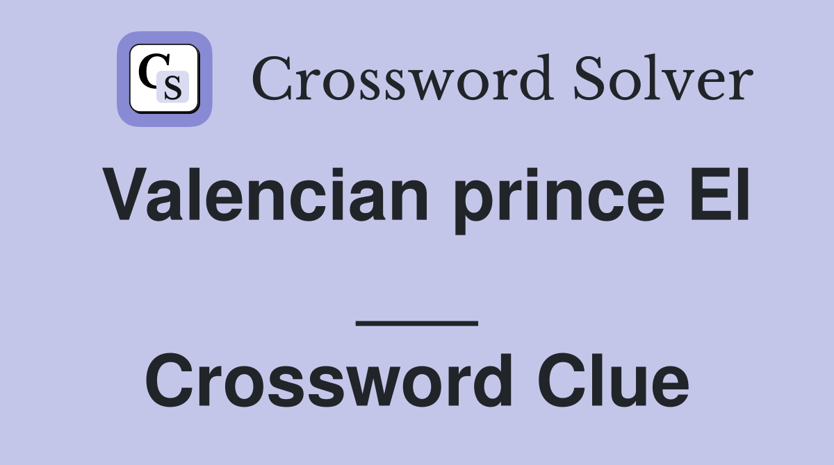 Valencian prince El ___ Crossword Clue