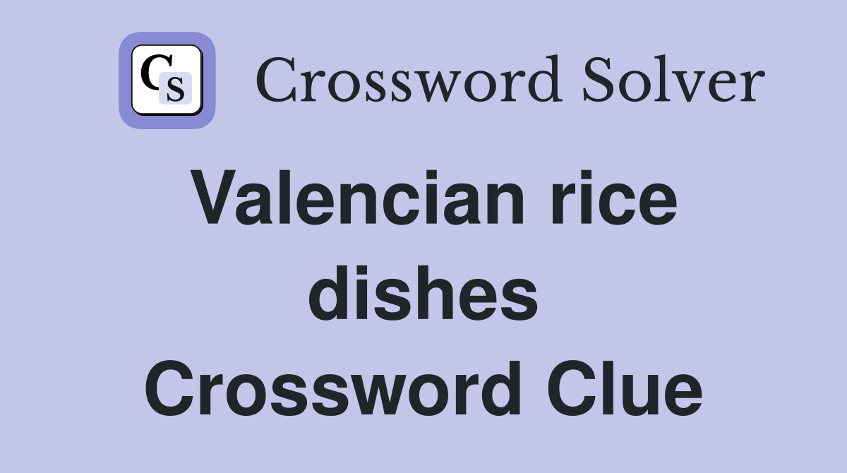 Valencian rice dishes Crossword Clue