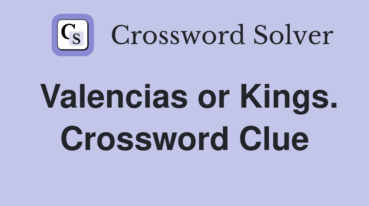 Valencias or Kings. Crossword Clue