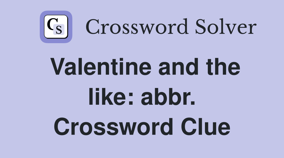 Valentine and the like: abbr. Crossword Clue