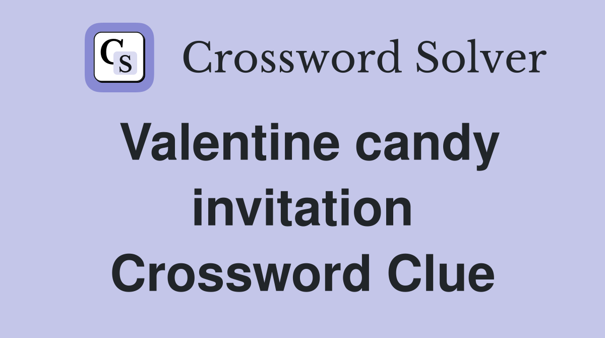 Valentine candy invitation Crossword Clue