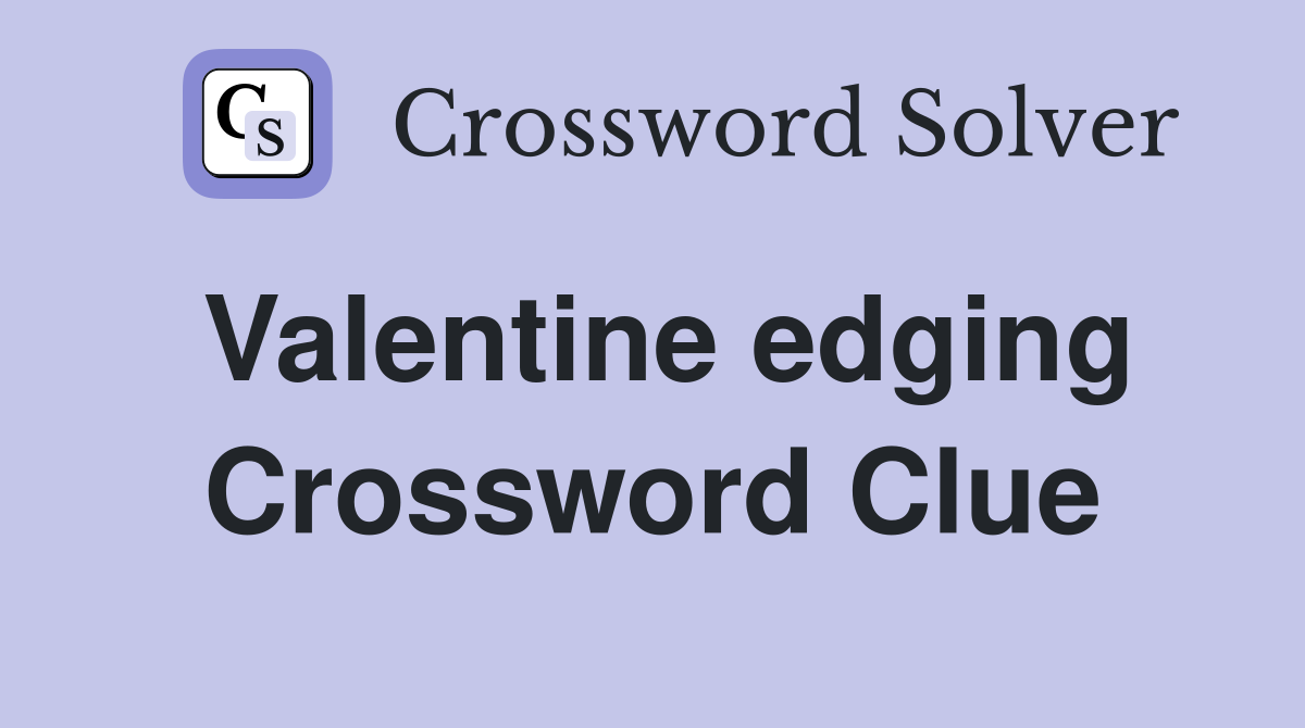 Valentine edging Crossword Clue