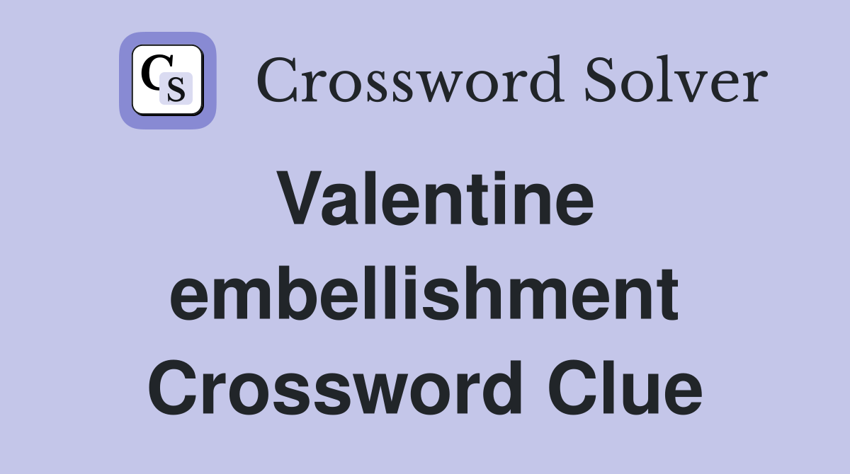 Valentine embellishment Crossword Clue