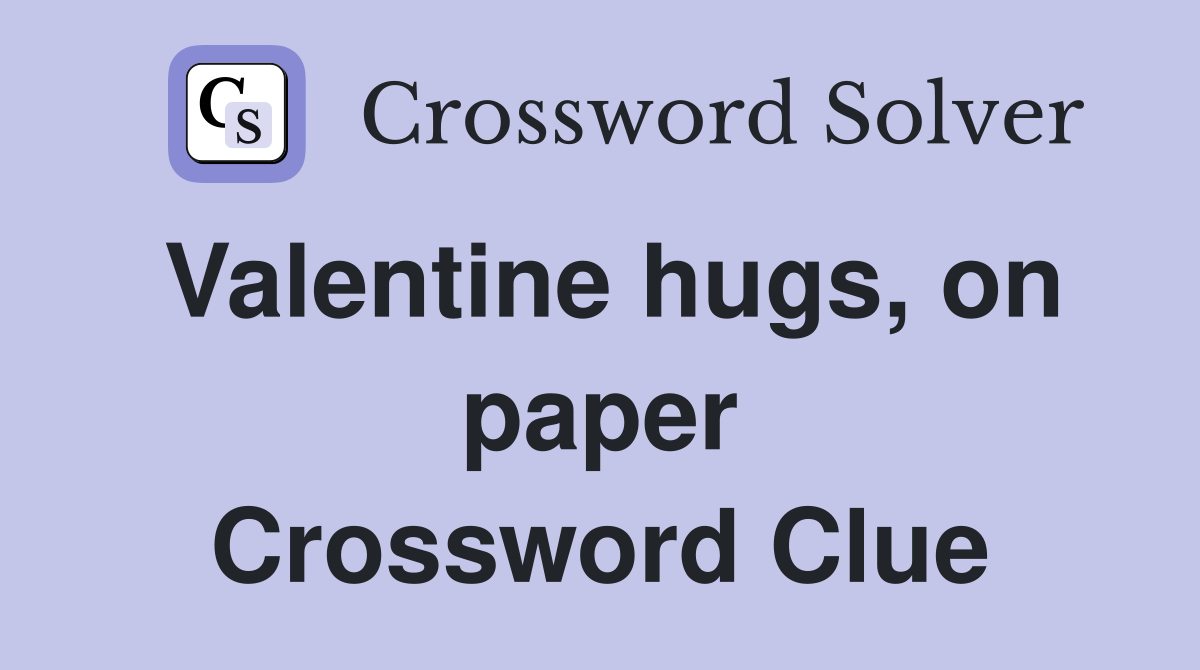 Valentine hugs, on paper Crossword Clue
