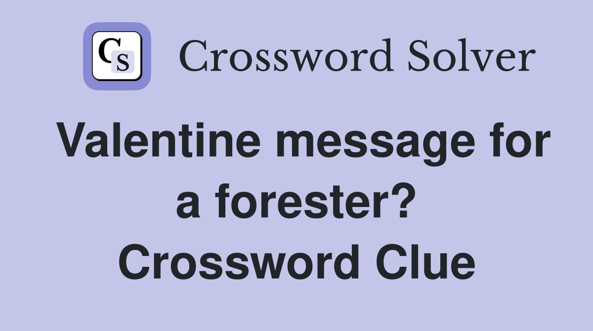 Valentine message for a forester? Crossword Clue