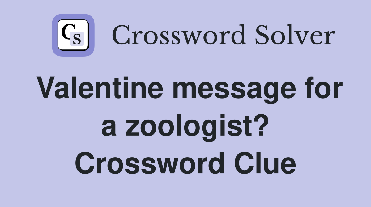 Valentine message for a zoologist? Crossword Clue