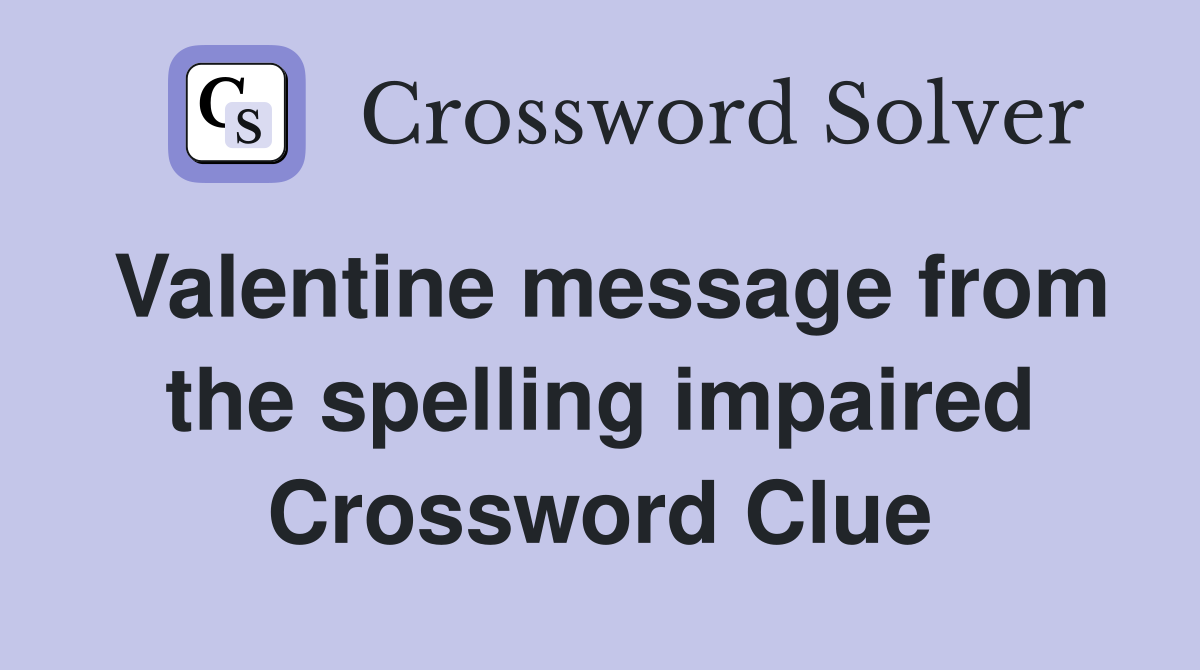 Valentine message from the spelling impaired Crossword Clue
