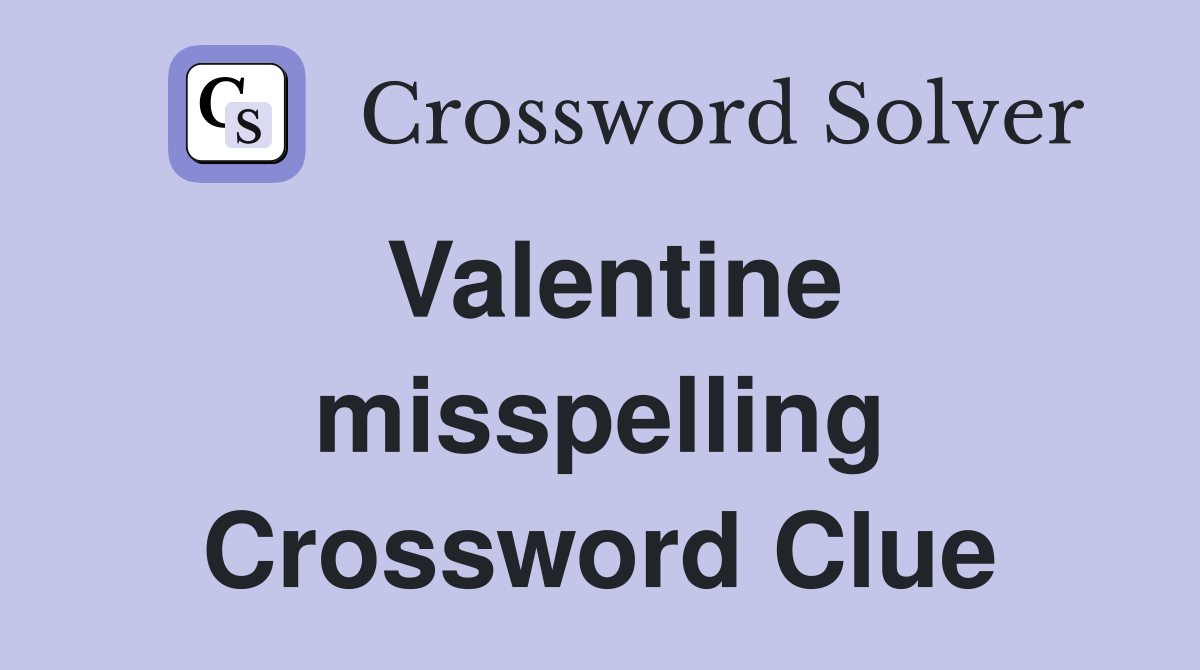 Valentine misspelling Crossword Clue