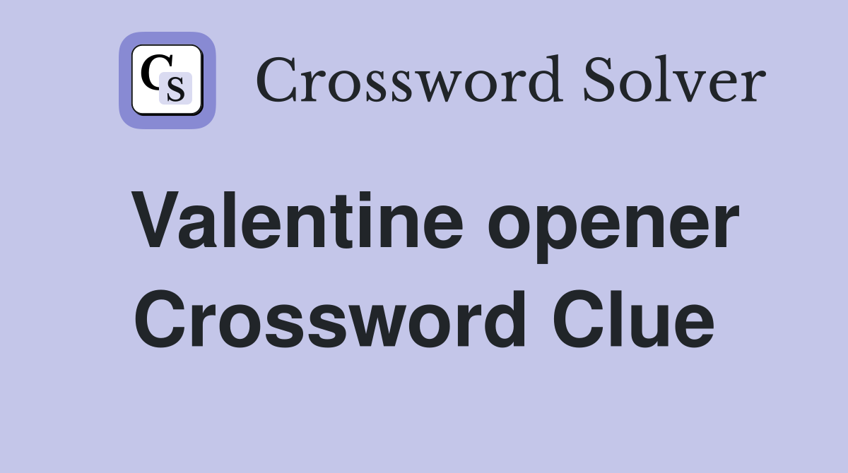 Valentine opener Crossword Clue