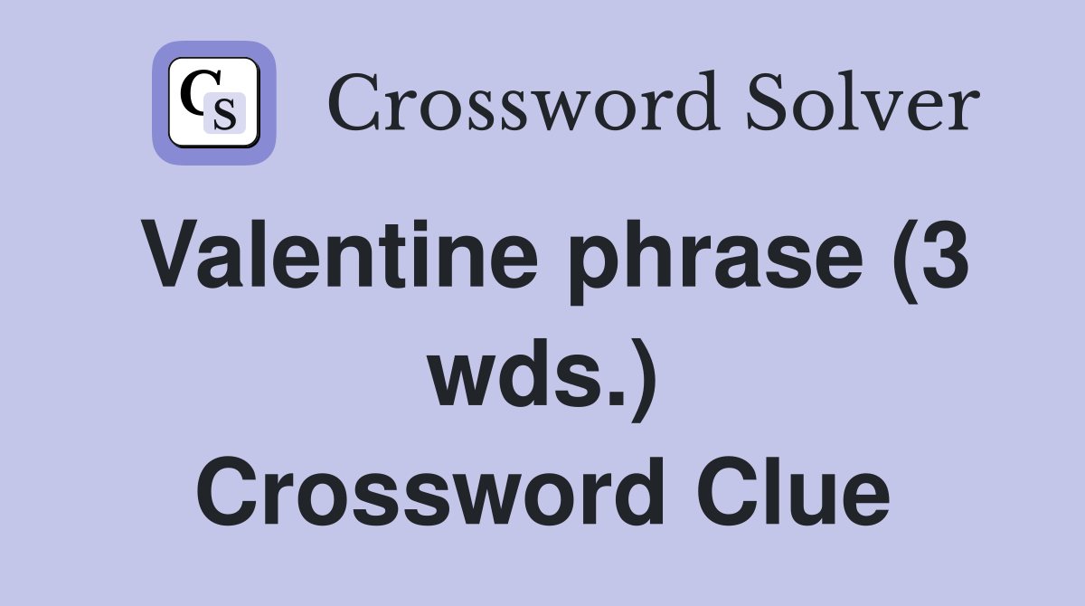 Valentine phrase (3 wds.) Crossword Clue
