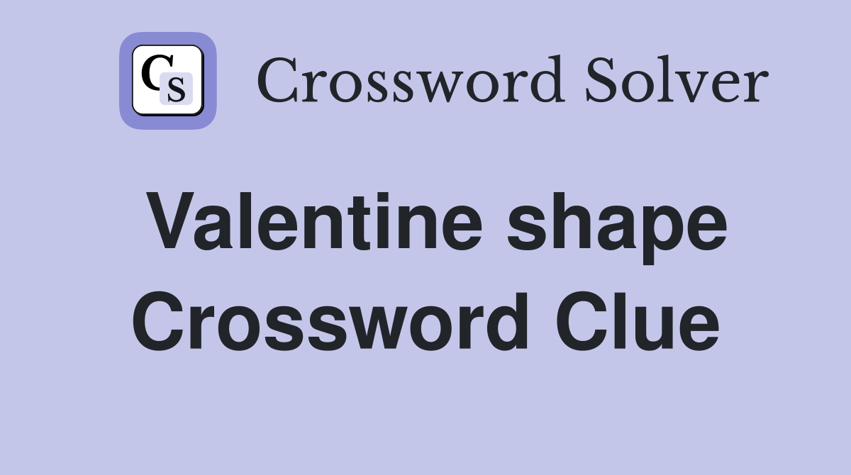 Valentine shape Crossword Clue