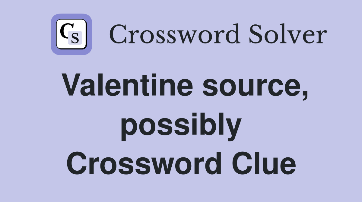 Valentine source, possibly Crossword Clue