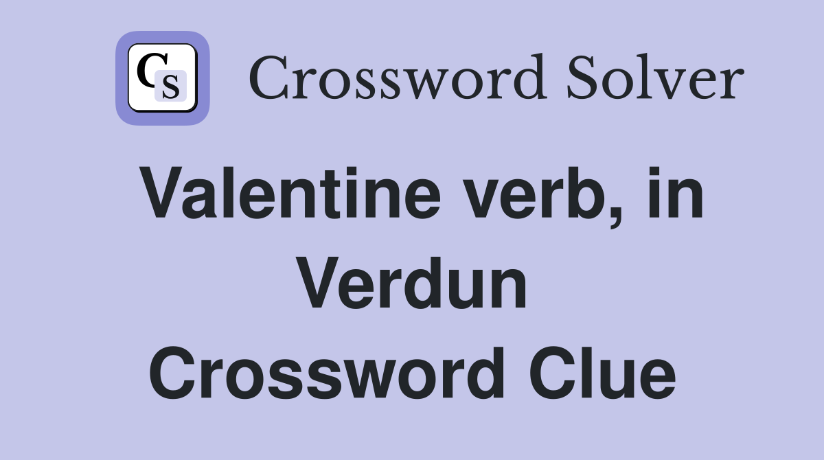 Valentine verb, in Verdun Crossword Clue