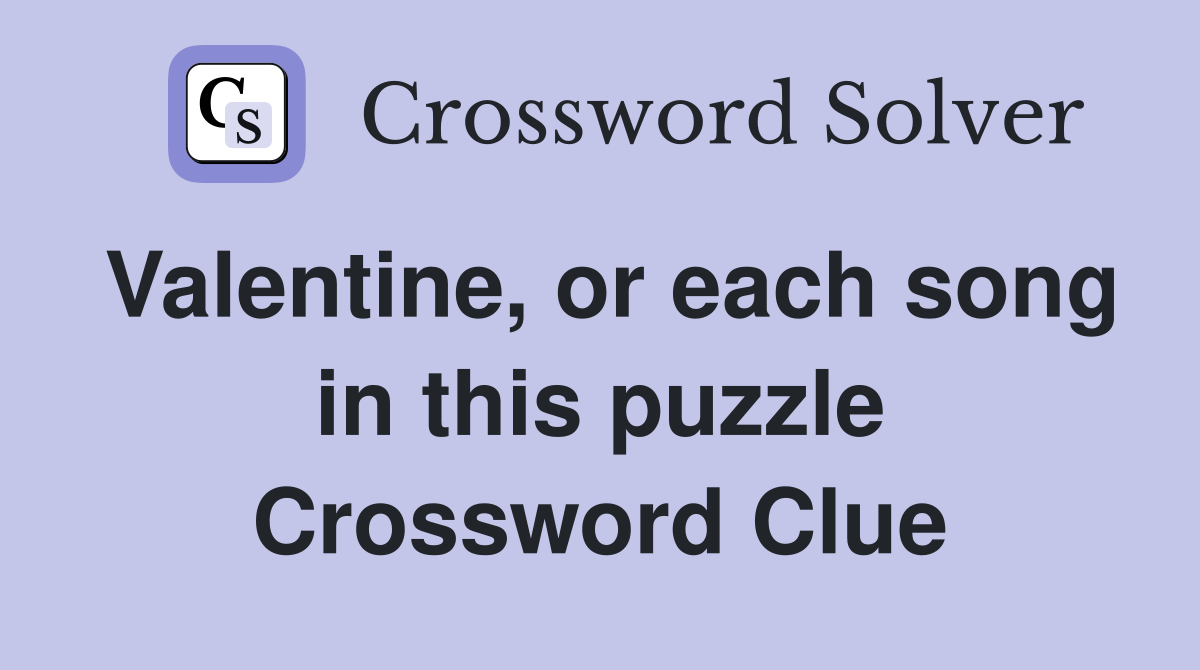 Valentine, or each song in this puzzle Crossword Clue