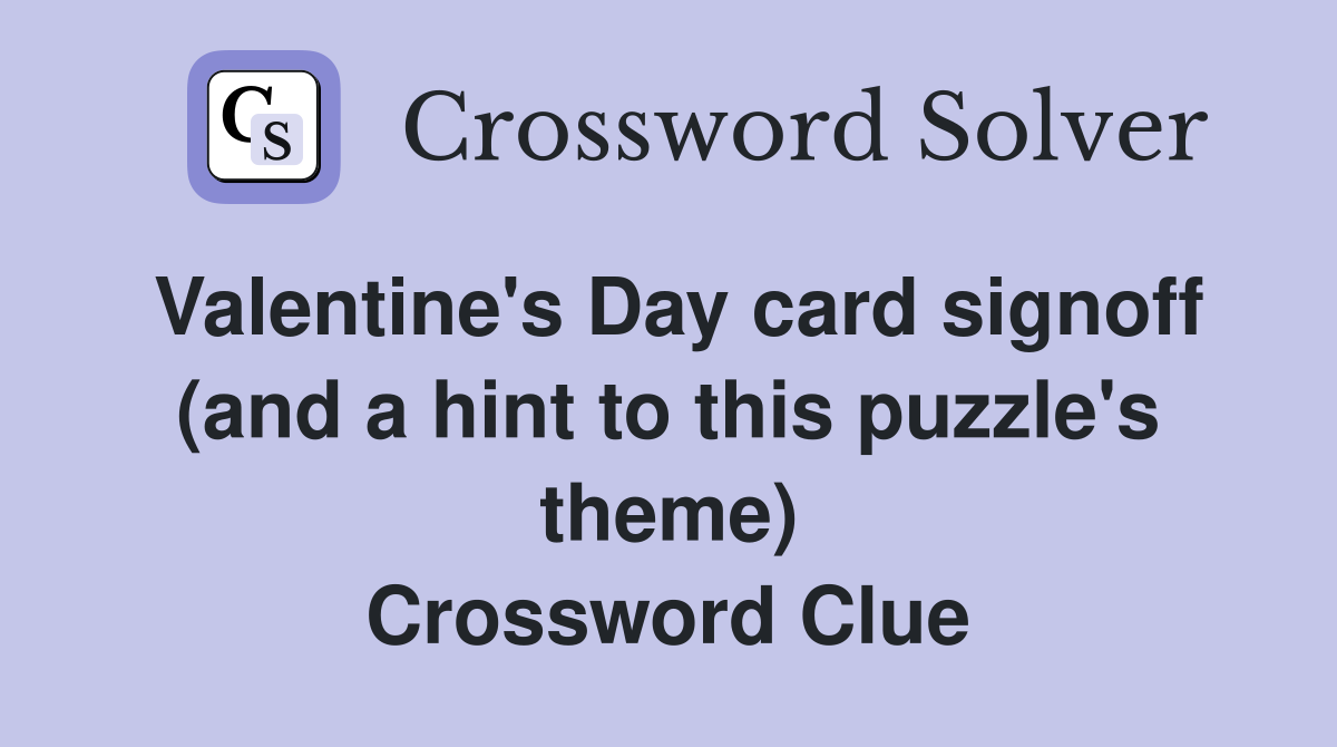 Valentine's Day card signoff (and a hint to this puzzle's theme) Crossword Clue