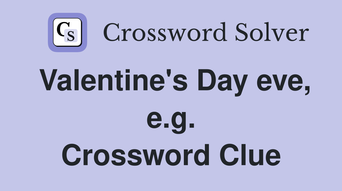 Valentine's Day eve, e.g. Crossword Clue