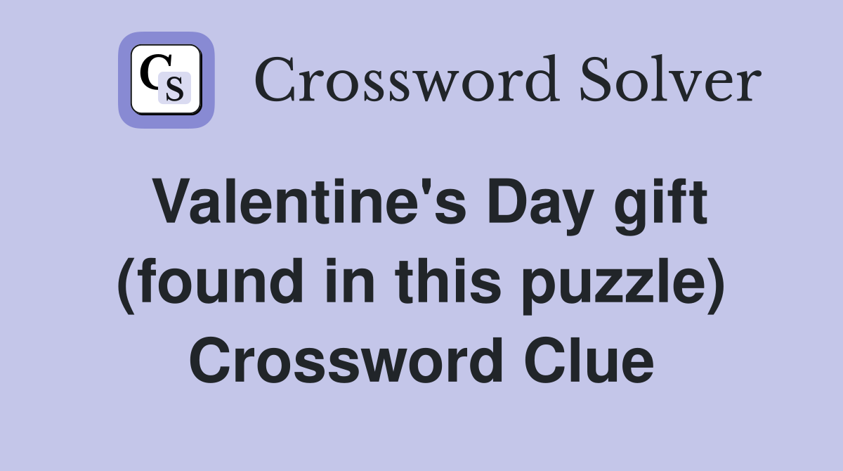 Valentine's Day gift (found in this puzzle) Crossword Clue