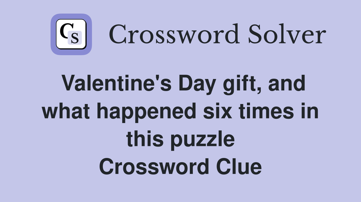 Valentine's Day gift, and what happened six times in this puzzle Crossword Clue