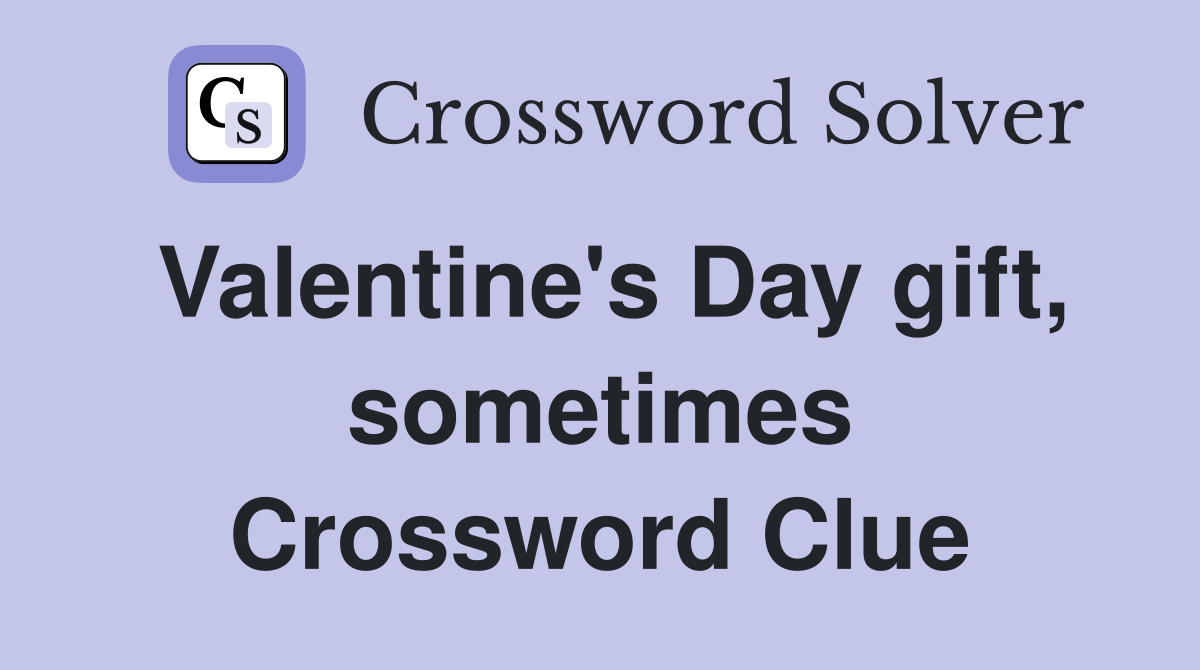 Valentine's Day gift, sometimes Crossword Clue