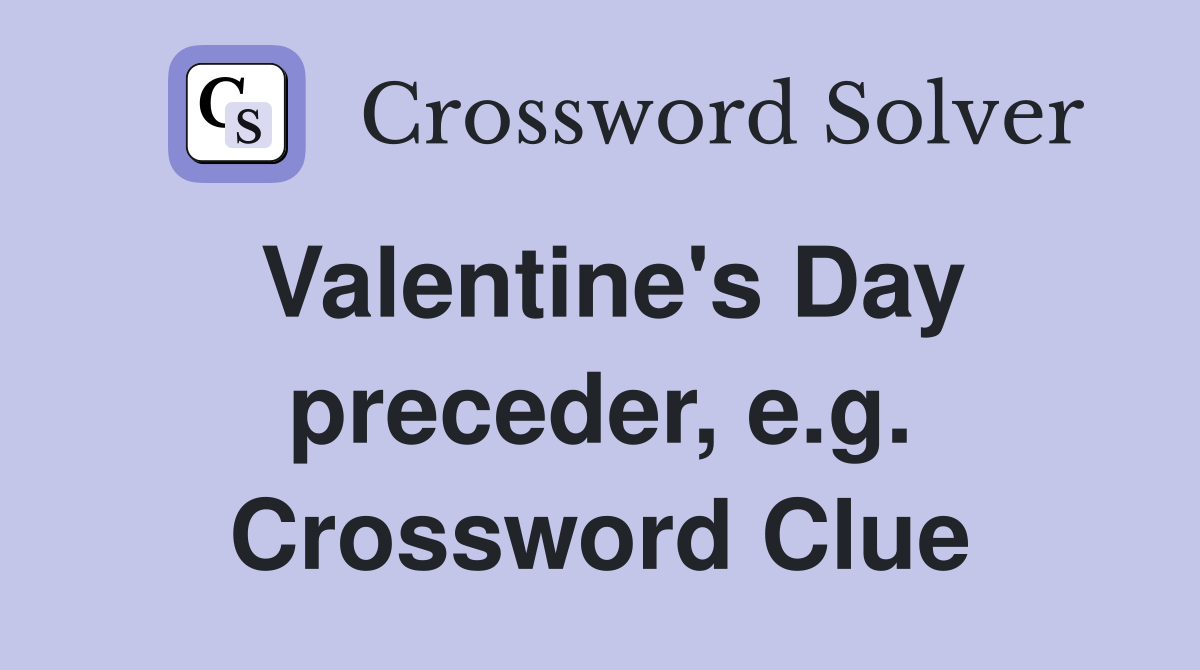Valentine's Day preceder, e.g. Crossword Clue