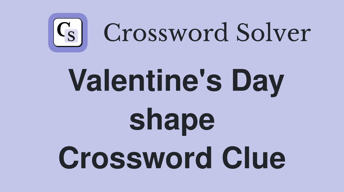 Valentine's Day shape Crossword Clue