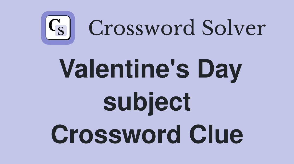 Valentine's Day subject Crossword Clue