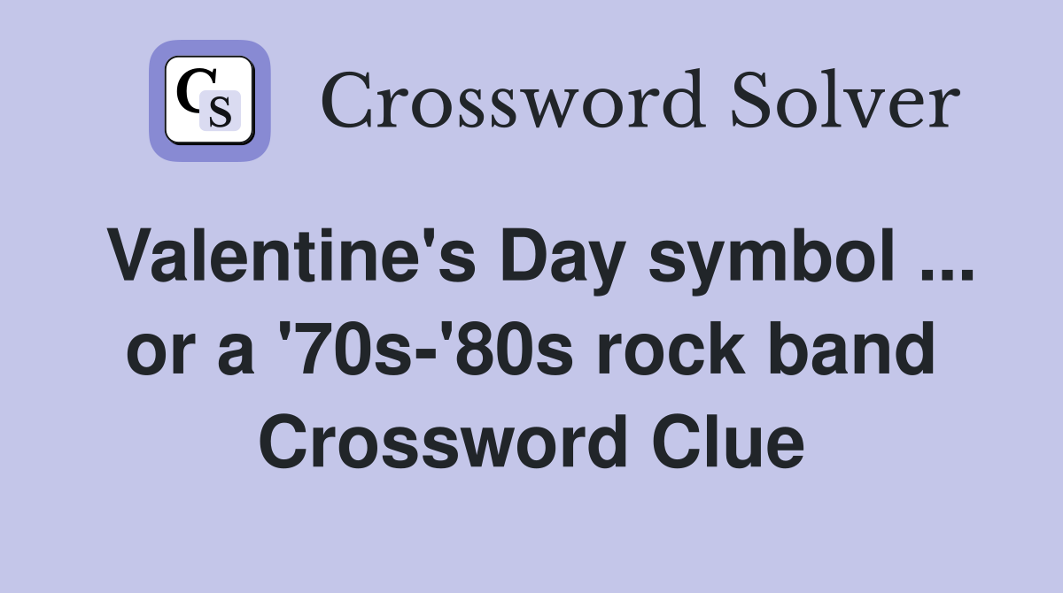 Valentine's Day symbol ... or a '70s-'80s rock band Crossword Clue