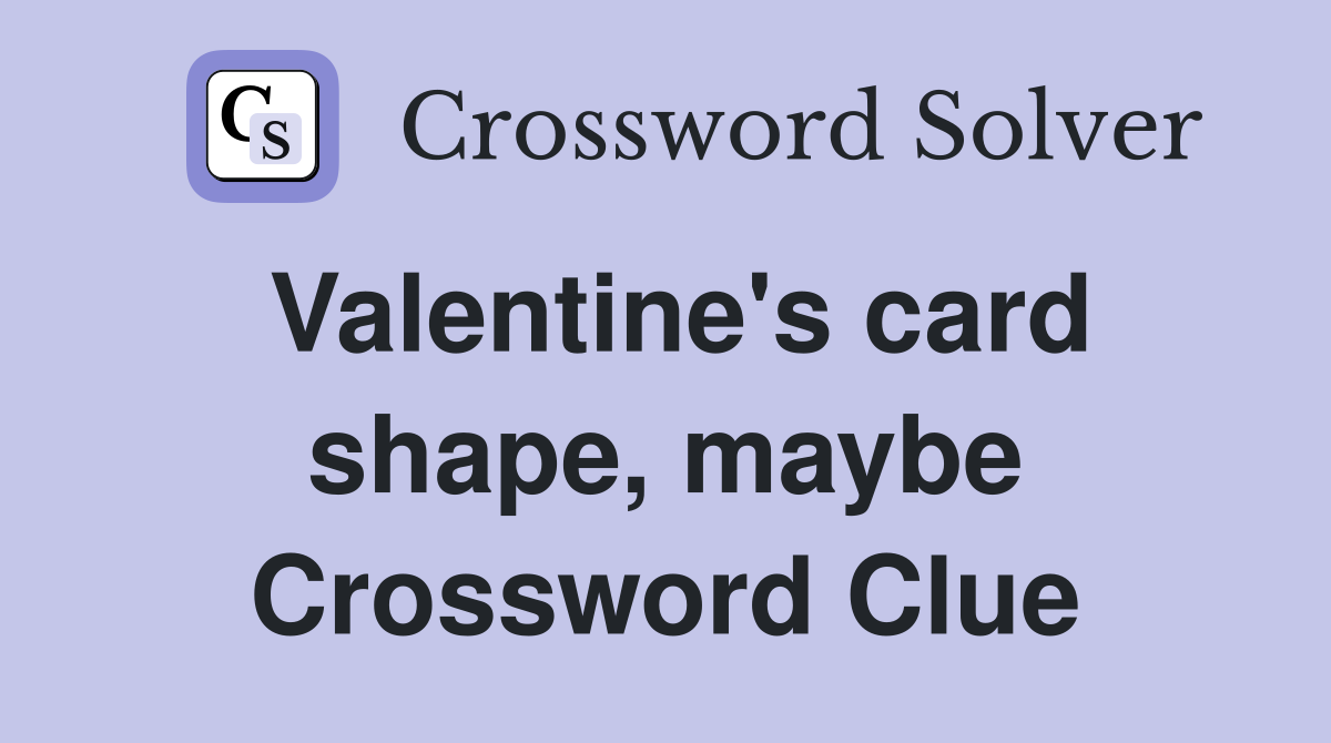 Valentine's card shape, maybe Crossword Clue