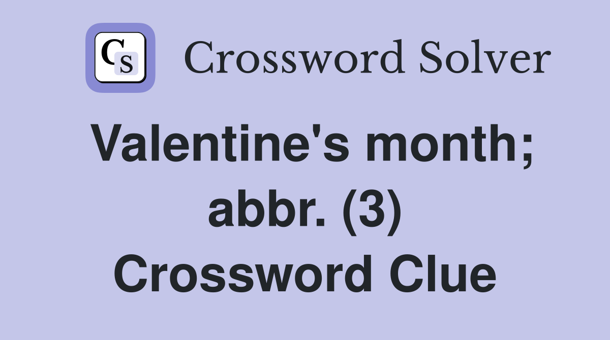 Valentine's month; abbr. (3) Crossword Clue