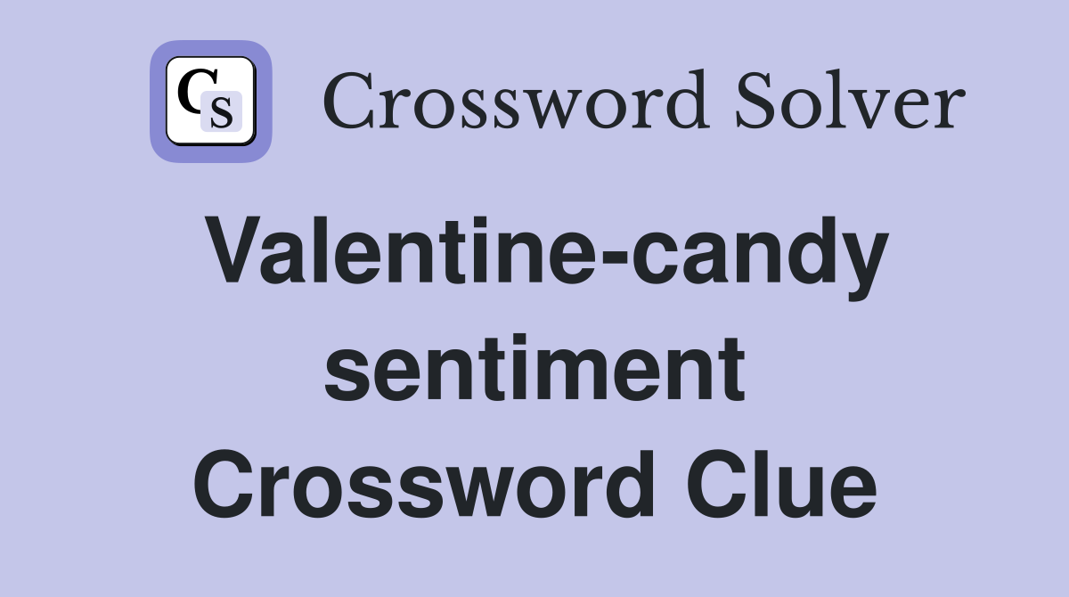 Valentine-candy sentiment Crossword Clue