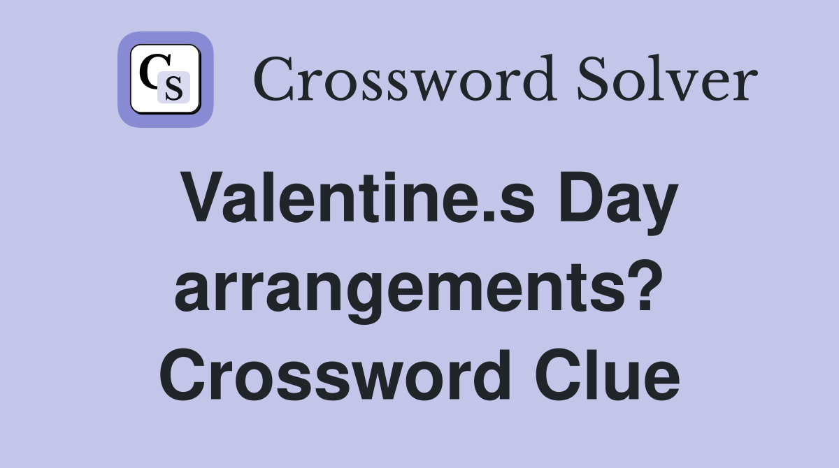 Valentine.s Day arrangements? Crossword Clue