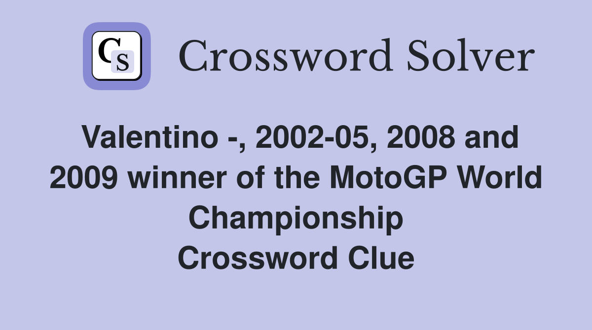 Valentino -, 2002-05, 2008 and 2009 winner of the MotoGP World Championship Crossword Clue