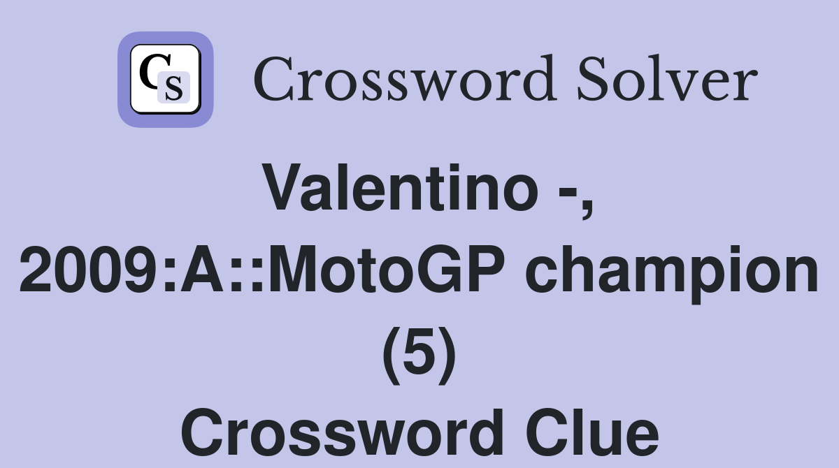 Valentino -, 2009:A::MotoGP champion (5) Crossword Clue