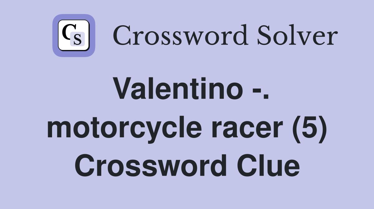 Valentino -. motorcycle racer (5) Crossword Clue