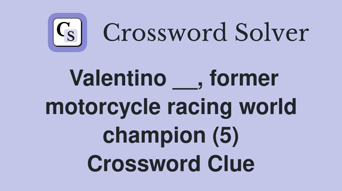 Valentino __, former motorcycle racing world champion (5) Crossword Clue