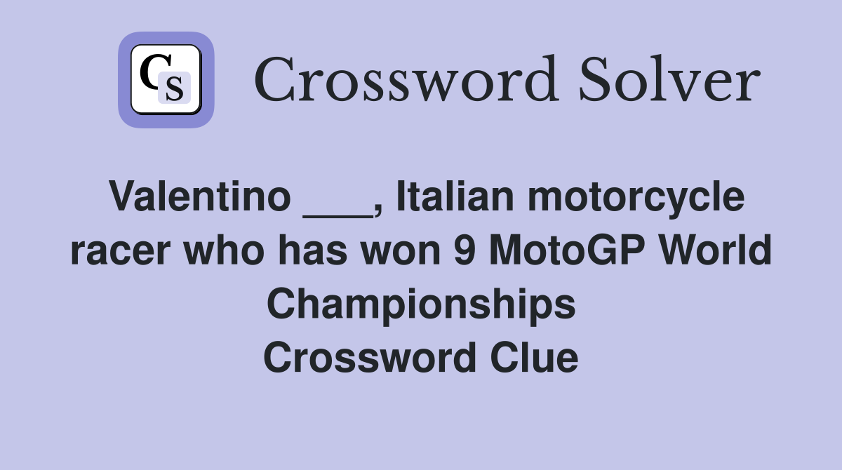 Valentino ___, Italian motorcycle racer who has won 9 MotoGP World Championships Crossword Clue