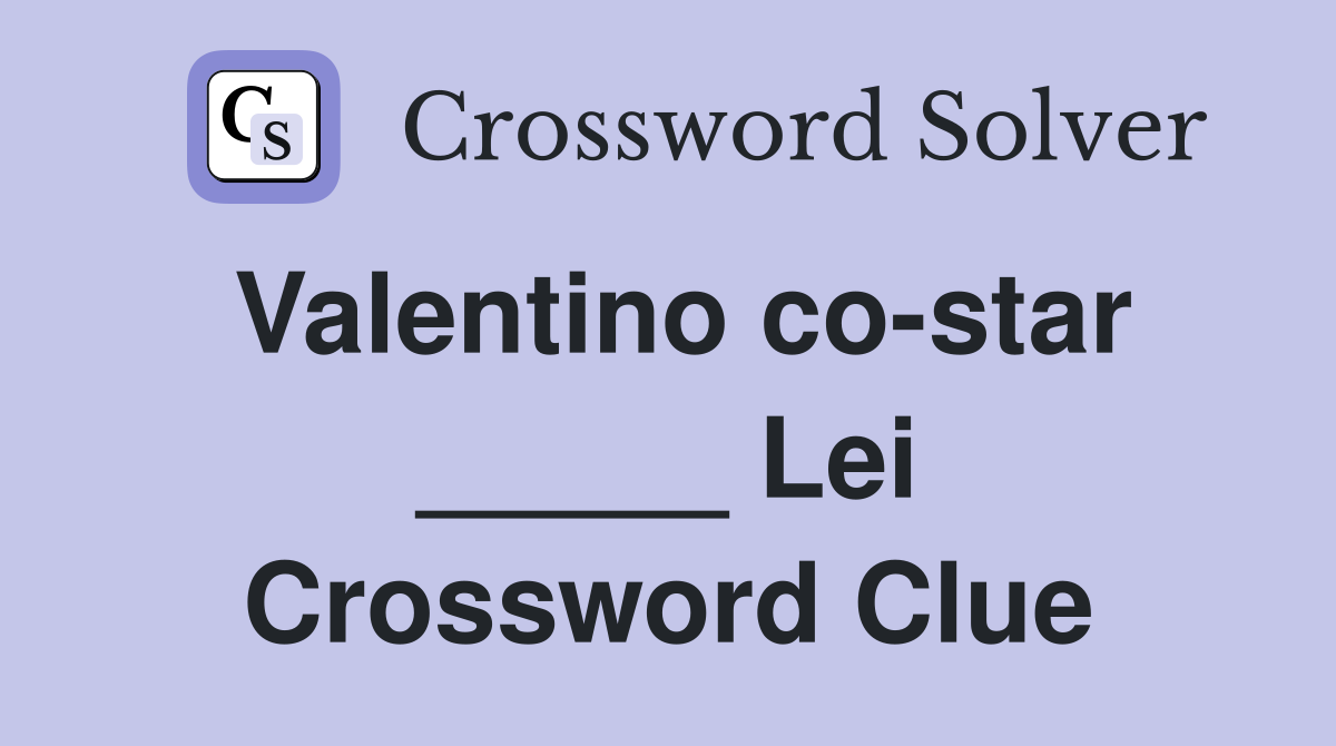 Valentino co-star _____ Lei Crossword Clue