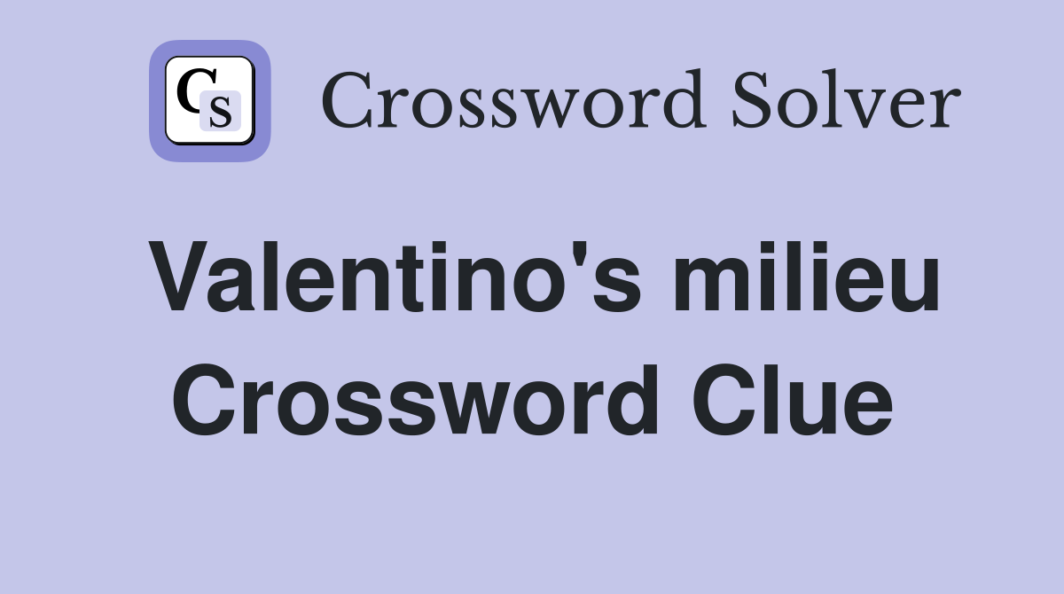 Valentino's milieu Crossword Clue
