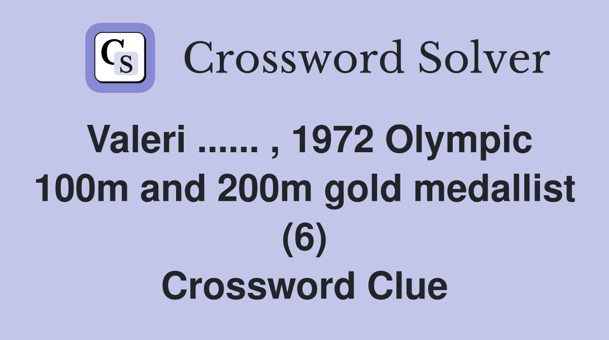 Valeri ...... , 1972 Olympic 100m and 200m gold medallist (6) Crossword Clue